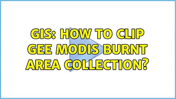 GIS: How to clip GEE MODIS burnt area collection?