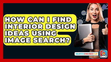 How Can I Find Interior Design Ideas Using Image Search? - SearchEnginesHub.com
