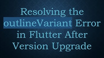Resolving the outlineVariant Error in Flutter After Version Upgrade