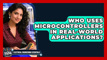Who Uses Microcontrollers in Real-World Applications? | Electrical Engineering Essentials News