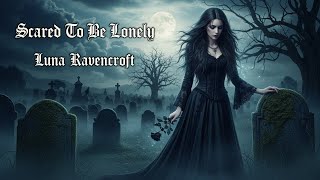 Scared To Be Lonely Luna Ravencroft - Gothic Metal Ballad