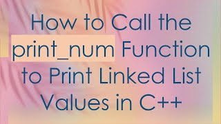 How to Call the print_num Function to Print Linked List Values in C++