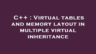 C++ : Virtual tables and memory layout in multiple virtual inheritance