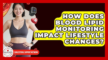 How Does Blood Lipid Monitoring Impact Lifestyle Changes? - Cholesterol Support Network