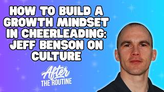 How to Build a Growth Mindset in Cheerleading: Jeff Benson on Culture - After The Routine Ep. 12