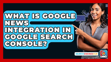 What Is Google News Integration In Google Search Console? - SearchEnginesHub.com