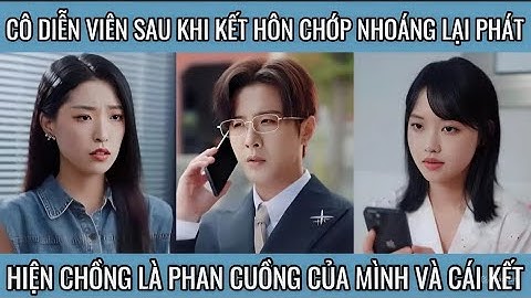 Cô diễn viên sau khi kết hôn chớp nhoáng lại phát hiện chồng là phan cuồng của mình và cái kết