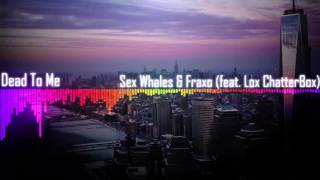 Whales & Fraxo - Dead To Me Feat. Lox Chatterbox