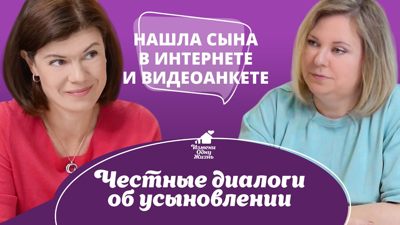 Нашла сына в интернете и видеоанкете. Честные диалоги об усыновлении.
