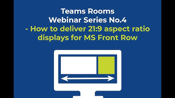 Teams Rooms Webinar Series No 4 – How to deliver 21:9 and wider aspect ratio displays for the MS FR