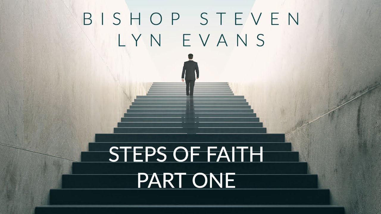 STEPS OF FAITH - PART ONE - BISHOP STEVEN LYN EVANS