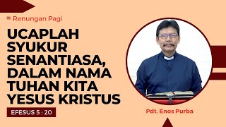 UCAPLAH SYUKUR SENANTIASA, DALAM NAMA TUHAN KITA YESUS KRISTUS | Pdt. Enos Purba