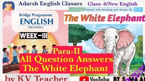 The White Elephant of grade-8/All Questions Answer/para-2/English Bridge course Pro. of KV students.