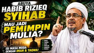 ABUYA HABIB RIZIEQ SYIHAB: MAU JADI PEMIMPIN MULIA? ISI MASA MUDA DENGAN IMAN & TAQWA - SUARA HABAIB