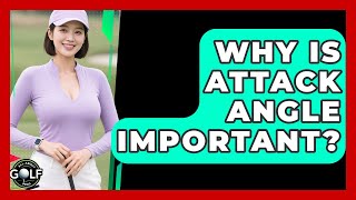 Why Is Attack Angle Important - All About Golf Pros