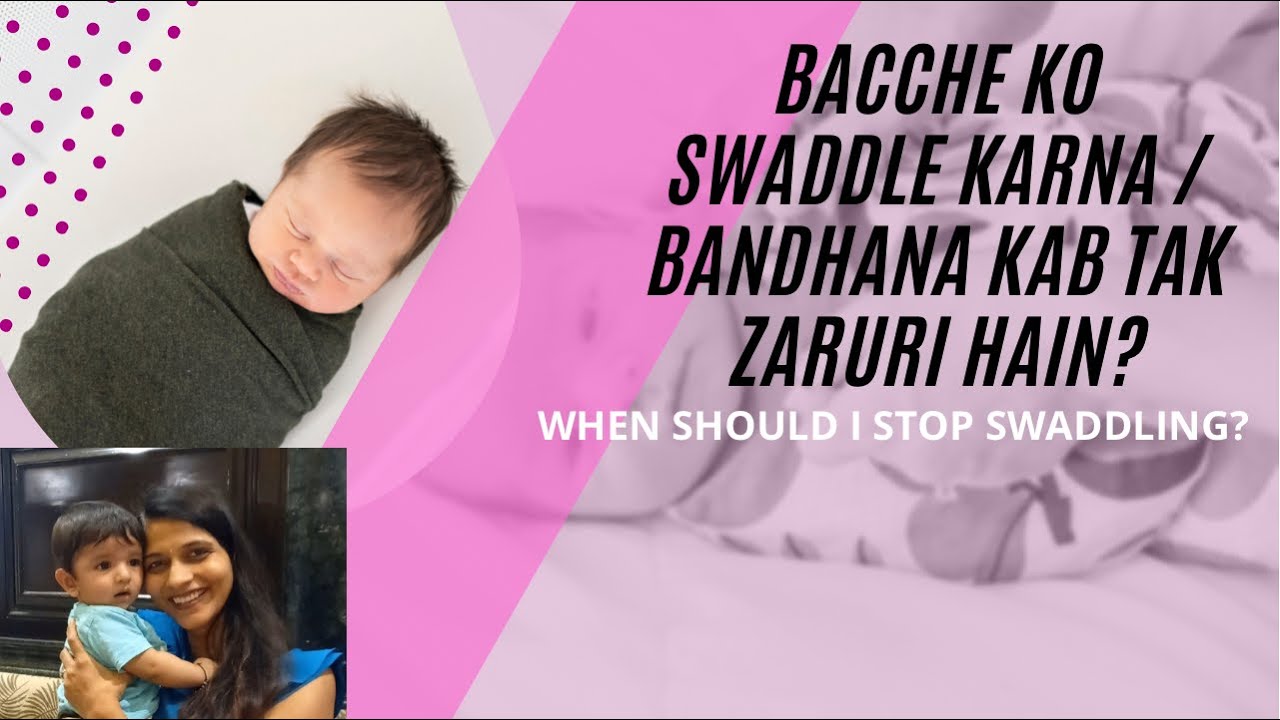 Bacche ko swaddle karna / bandhana kab tak zaruri hain?WHEN SHOULD I
