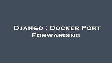 Django : Docker Port Forwarding