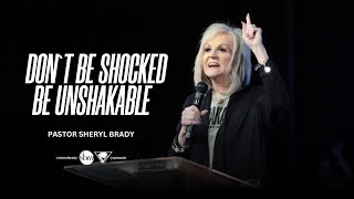 Don’t Be Shocked, Just Be Unshakable | Pastor Sheryl Brady