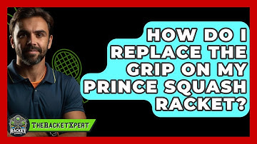 How Do I Replace The Grip On My Prince Squash Racket? - The Racket Xpert