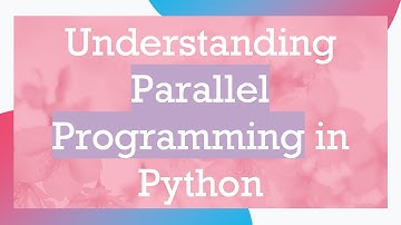 Understanding Parallel Programming in Python
