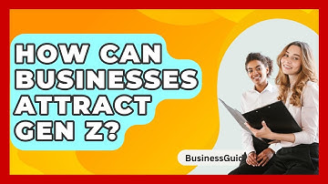 How Can Businesses Attract Gen Z? - BusinessGuide360.com