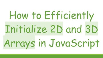 How to Efficiently Initialize 2D and 3D Arrays in JavaScript