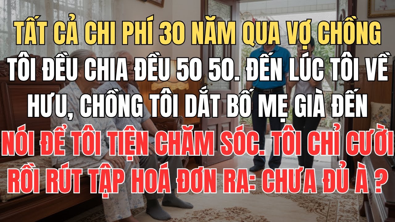 30 Năm Chung Sống Chồng Tôi Đòi Chia Đôi Tất Cả Chi Phí Ngày Tôi Về Hưu Anh Ta Dắt Bố Mẹ Đến Bắt Tôi