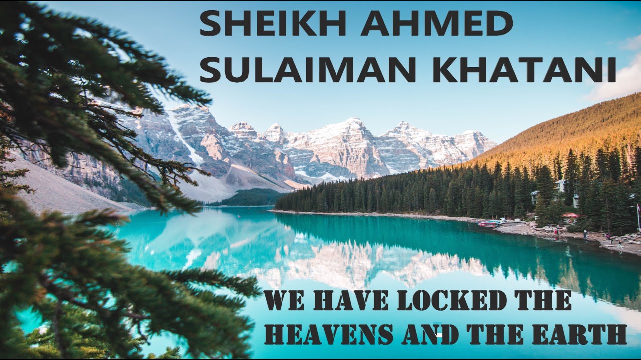 WE HAVE LOCKED THE HEAVANS AND THE EARTH || SHEIKH AHMED SULAIMAN KHATANI