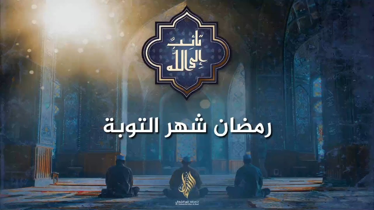 رمضان شهر التوبة من سلسلة تائب إلى الله | الدكتور محمد خير الشعال