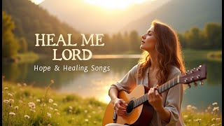 Heal Me Lord ๐ Hope & Healing Worship Songs for Difficult Times