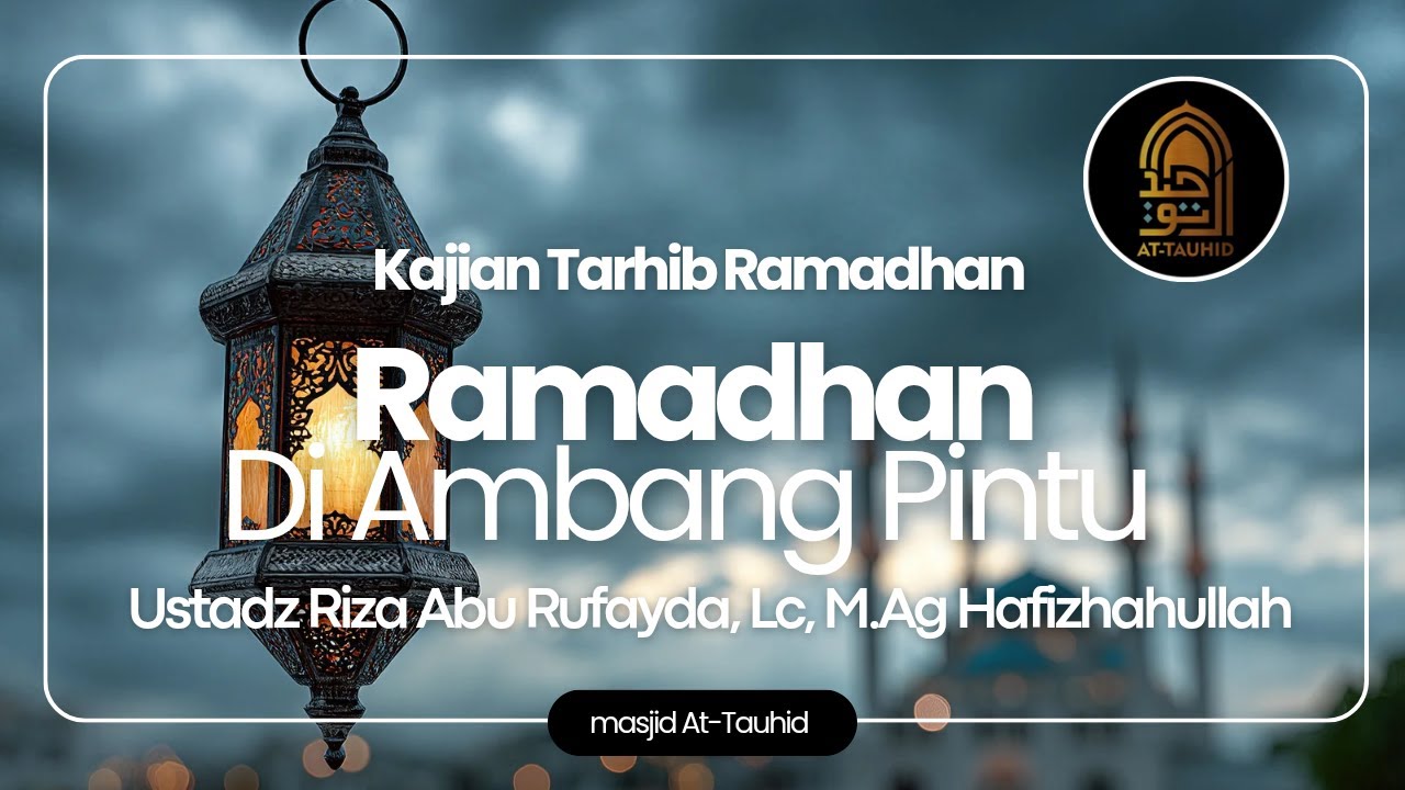 Tarhib Ramadhan.Ramadhan Di Ambang Pintu.Ustadz Riza Abu Rufayda,Lc,M.Ag حفظه الله