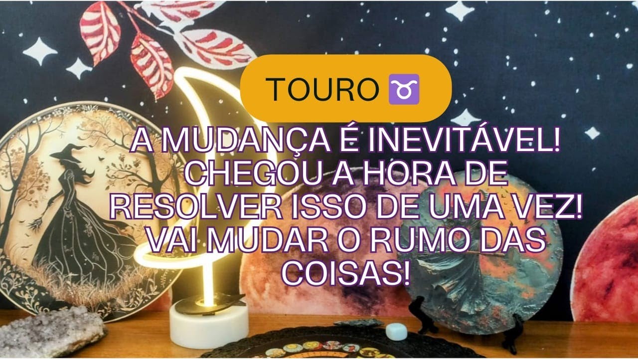 Touro ♉ A mudança é inevitável!Chegou a hora de resolver isso de uma vez!Vai mudar o rumo das coisas