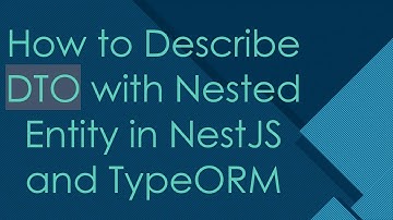 How to Describe DTO with Nested Entity in NestJS and TypeORM