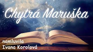 Chytrá Maruška 👧 namluvila Ivana Korolová /audio pohádka
