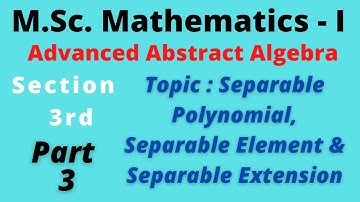 M.Sc. Maths I - Algebra | Separable Polynomial, Separable Element & Separable Extension | Part - 3