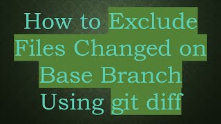How to Exclude Files Changed on Base Branch Using git diff