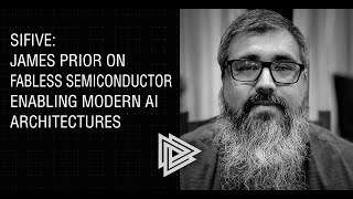 SiFive: James Prior on fabless semiconductor enabling modern AI architectures