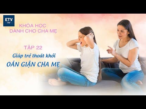 Giúp trẻ thoát khỏi oán giận cha mẹ - Tập 22 | Khóa học dành cho cha mẹ