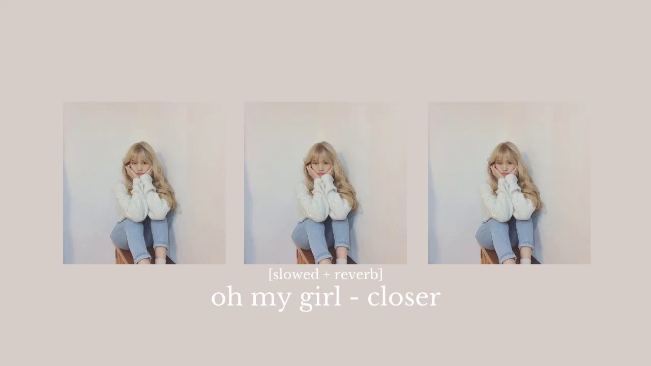 oh my girl - closer (slowed + reverb)
