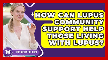How Can Lupus Community Support Help Those Living With Lupus? | Lupus Wellness Guide