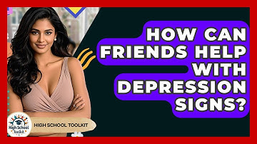 How Can Friends Help With Depression Signs? - High School Toolkit