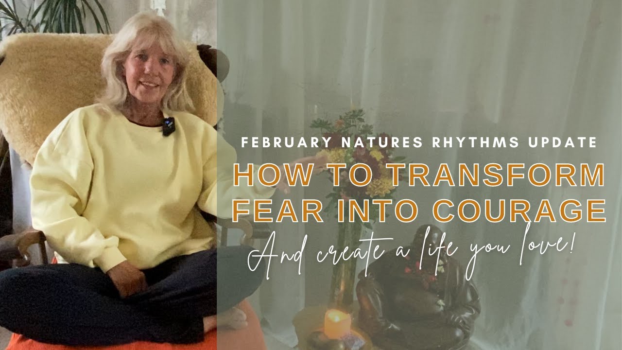 How To Transform Fear Into Courage (And create a life you love) | February Natures Rhythms Update ❄