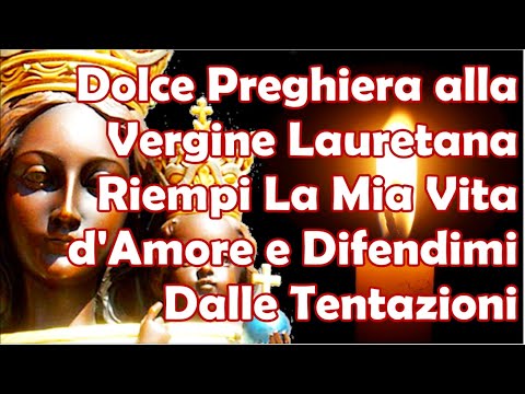 Dolce Preghiera alla Vergine Lauretana | Riempi La Mia Vita d&#039;Amore e Difendimi Dalle Tentazioni