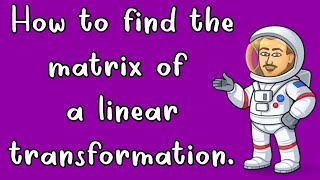 The Matrix of a Linear Transformation.
