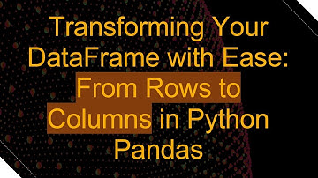 Transforming Your DataFrame with Ease: From Rows to Columns in Python Pandas