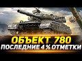 ОБЪЕКТ 780 -  ЛЮТЫЙ ФИНАЛ! ПОСЛЕДНИЕ 4% ОТМЕТКИ