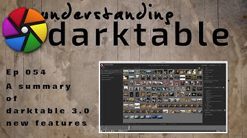 darktable ep 054 - A summary of darktable 3.0 new features (pt 1 of 2)