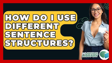How Do I Use Different Sentence Structures? - The Language Library