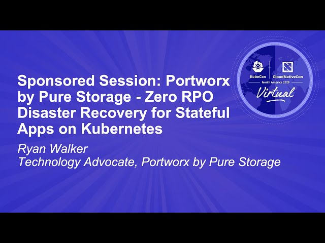 Sponsored Session: Portworx by Pure Storage - Zero RPO Disaster Recovery for Stateful Apps on K8s