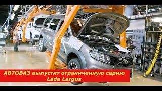 «АвтоВАЗ» выпустит ограниченную партию Lada Largus.